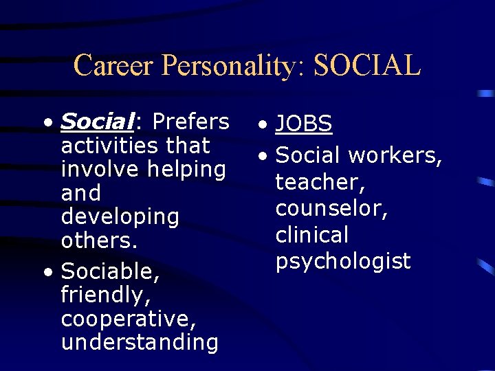 Career Personality: SOCIAL • Social: Prefers activities that involve helping and developing others. •