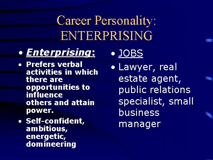 Career Personality: ENTERPRISING • Enterprising: • Prefers verbal activities in which there are opportunities