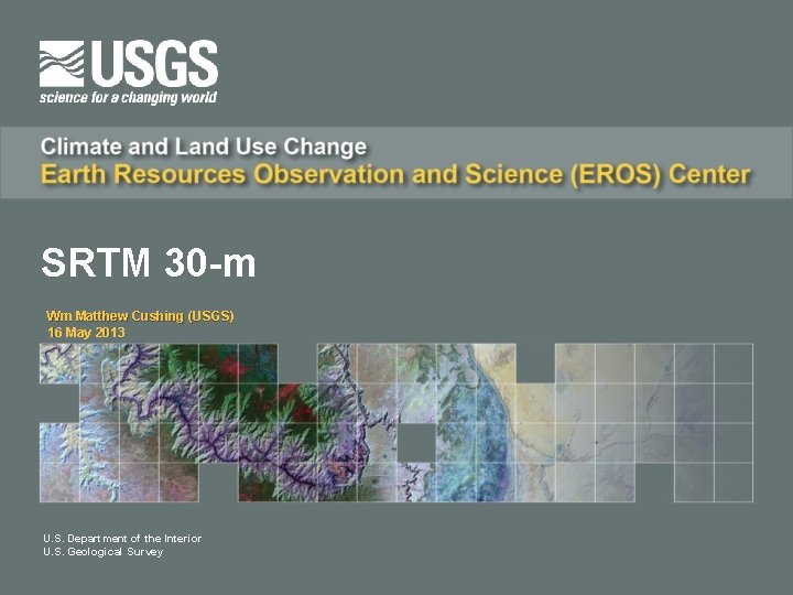 SRTM 30 -m Wm Matthew Cushing (USGS) 16 May 2013 U. S. Department of