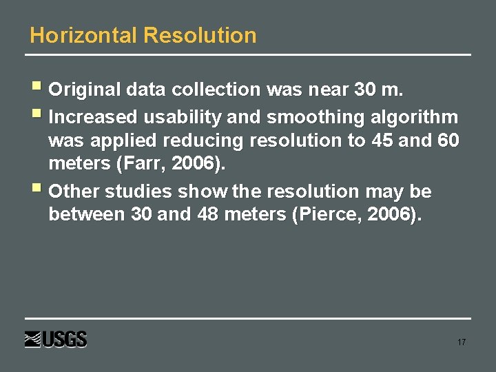 Horizontal Resolution Original data collection was near 30 m. Increased usability and smoothing algorithm