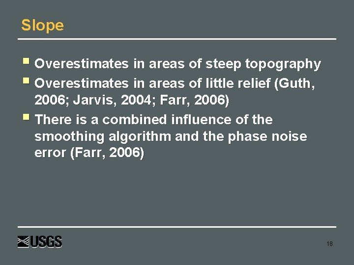Slope Overestimates in areas of steep topography Overestimates in areas of little relief (Guth,