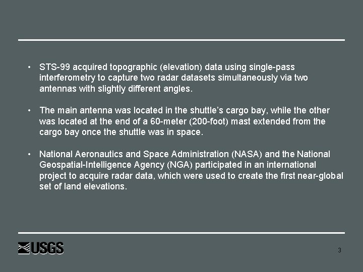  • STS-99 acquired topographic (elevation) data usingle-pass interferometry to capture two radar datasets