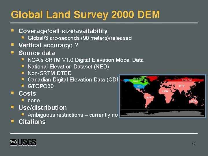 Global Land Survey 2000 DEM Coverage/cell size/availability Vertical accuracy: ? Source data Costs Use/distribution