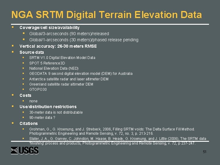 NGA SRTM Digital Terrain Elevation Data Coverage/cell size/availability Global/3 -arcseconds (90 meters)/released Global/1 -arcseconds