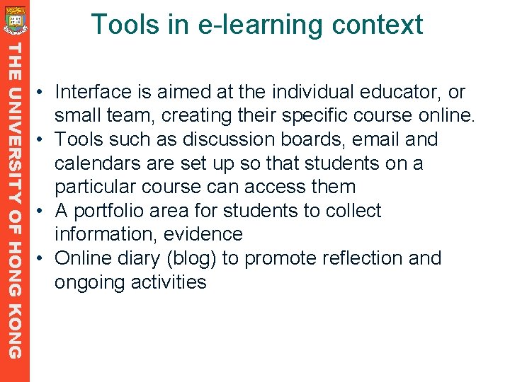 Tools in e-learning context THE UNIVERSITY OF HONG KONG • Interface is aimed at Tools in e-learning context THE UNIVERSITY OF HONG KONG • Interface is aimed at