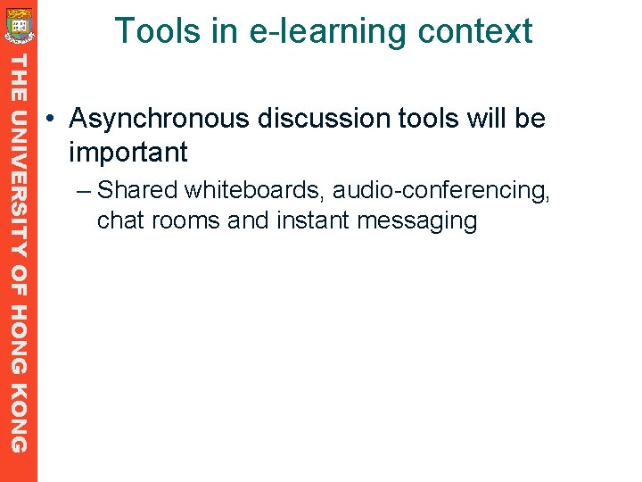 Tools in e-learning context THE UNIVERSITY OF HONG KONG • Asynchronous discussion tools will Tools in e-learning context THE UNIVERSITY OF HONG KONG • Asynchronous discussion tools will
