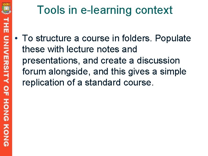 Tools in e-learning context THE UNIVERSITY OF HONG KONG • To structure a course Tools in e-learning context THE UNIVERSITY OF HONG KONG • To structure a course