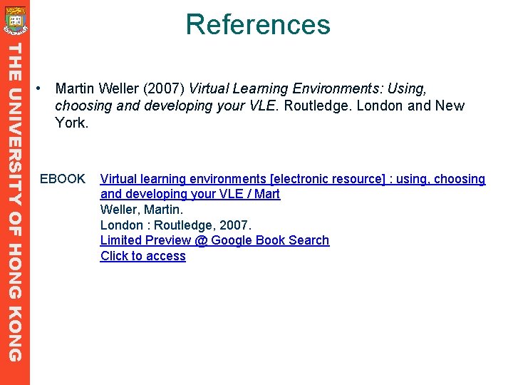 References THE UNIVERSITY OF HONG KONG • Martin Weller (2007) Virtual Learning Environments: Using, References THE UNIVERSITY OF HONG KONG • Martin Weller (2007) Virtual Learning Environments: Using,