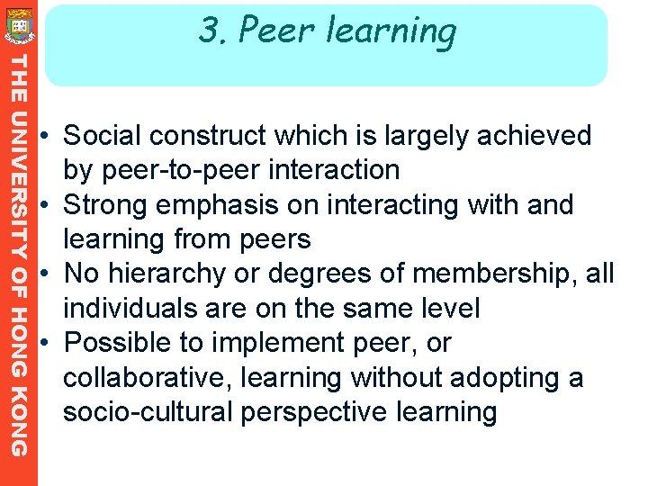 3. Peer learning THE UNIVERSITY OF HONG KONG • Social construct which is largely 3. Peer learning THE UNIVERSITY OF HONG KONG • Social construct which is largely