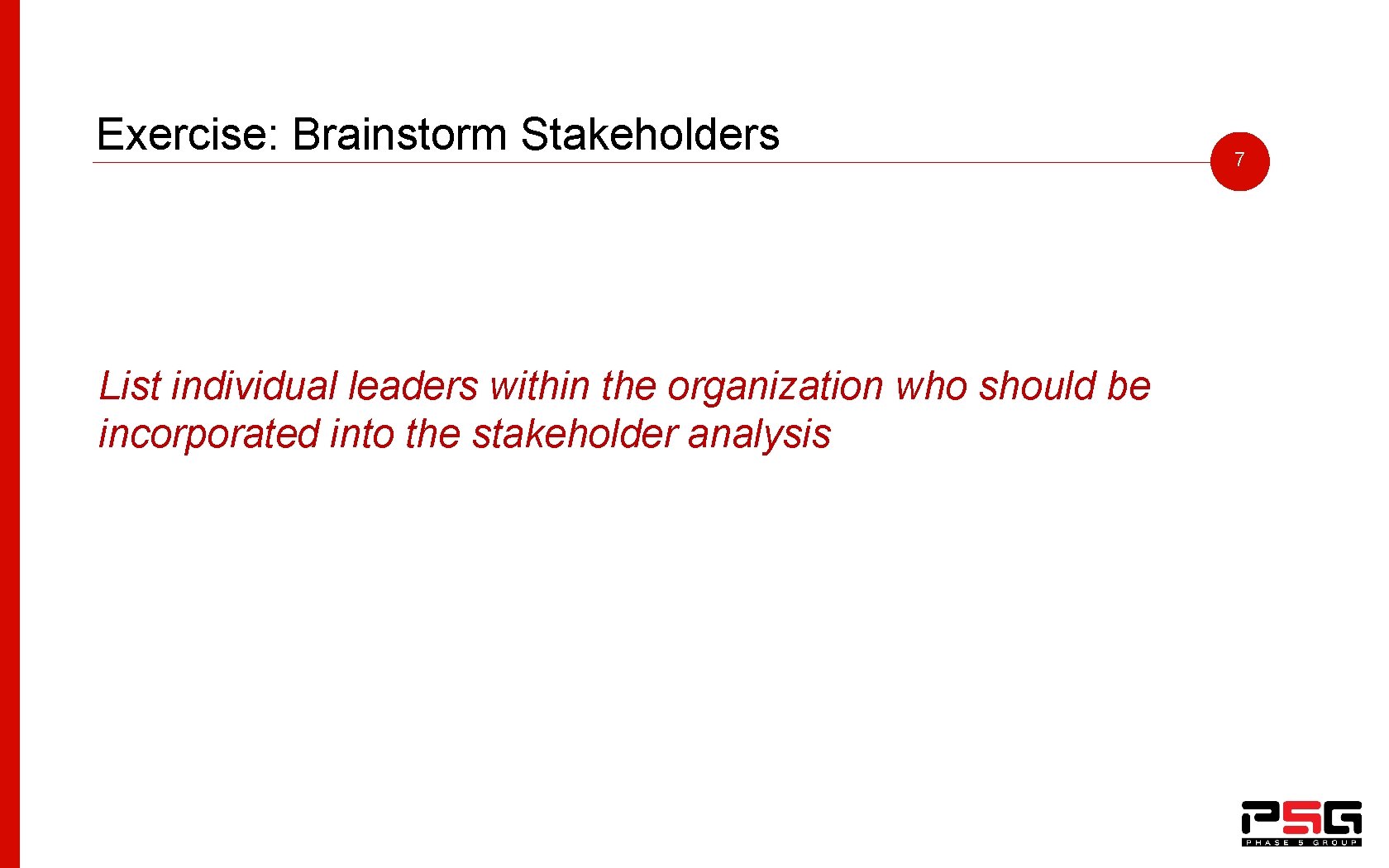 Exercise: Brainstorm Stakeholders List individual leaders within the organization who should be incorporated into