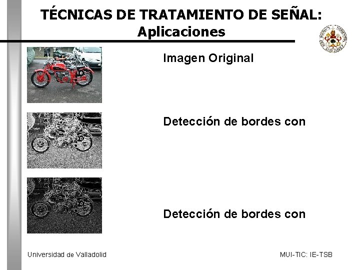 TÉCNICAS DE TRATAMIENTO DE SEÑAL: Aplicaciones Imagen Original Prewit Sobel Universidad de Valladolid Detección