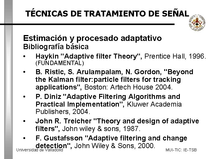 TÉCNICAS DE TRATAMIENTO DE SEÑAL Estimación y procesado adaptativo Bibliografía básica • Haykin "Adaptive