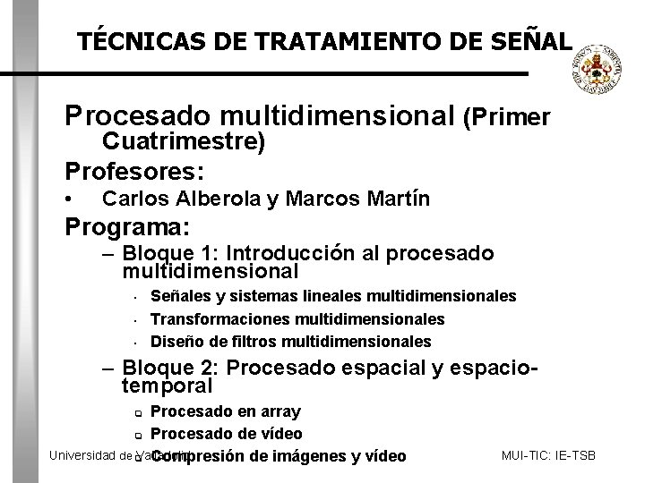 TÉCNICAS DE TRATAMIENTO DE SEÑAL Procesado multidimensional (Primer Cuatrimestre) Profesores: • Carlos Alberola y