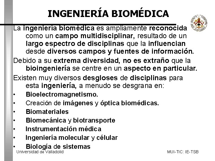 INGENIERÍA BIOMÉDICA La ingeniería biomédica es ampliamente reconocida como un campo multidisciplinar, resultado de