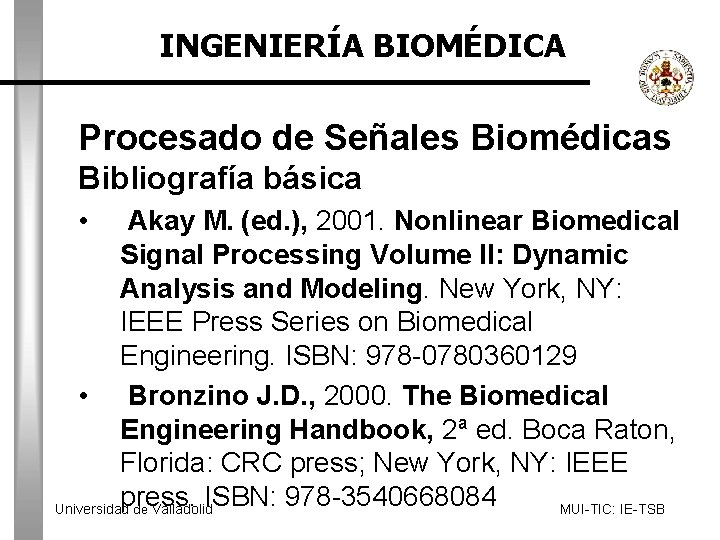 INGENIERÍA BIOMÉDICA Procesado de Señales Biomédicas Bibliografía básica • Akay M. (ed. ), 2001.