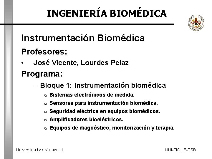 INGENIERÍA BIOMÉDICA Instrumentación Biomédica Profesores: • José Vicente, Lourdes Pelaz Programa: – Bloque 1: