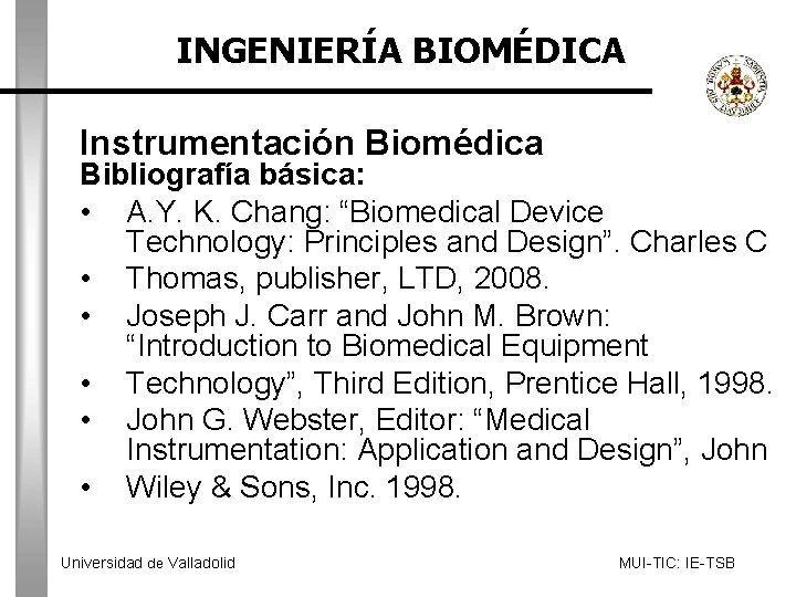 INGENIERÍA BIOMÉDICA Instrumentación Biomédica Bibliografía básica: • A. Y. K. Chang: “Biomedical Device Technology: