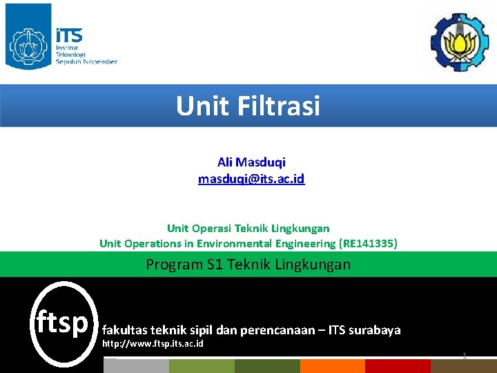 Unit Filtrasi Ali Masduqi masduqi@its. ac. id Unit Operasi Teknik Lingkungan Unit Operations in Unit Filtrasi Ali Masduqi masduqi@its. ac. id Unit Operasi Teknik Lingkungan Unit Operations in