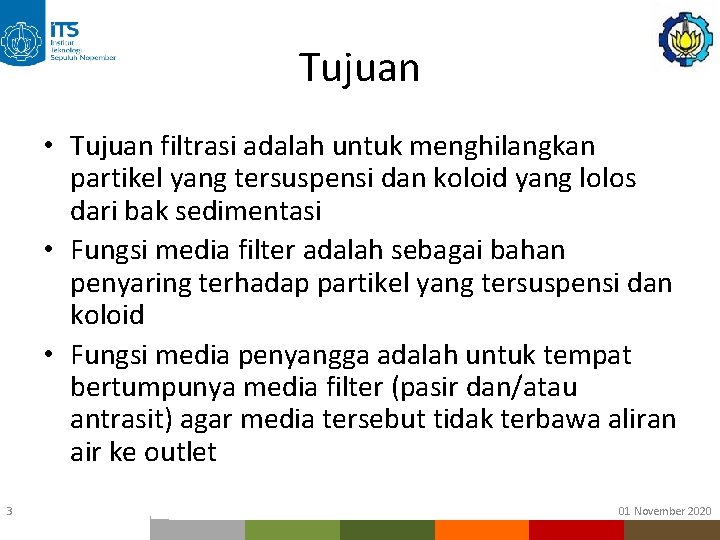 Tujuan • Tujuan filtrasi adalah untuk menghilangkan partikel yang tersuspensi dan koloid yang lolos Tujuan • Tujuan filtrasi adalah untuk menghilangkan partikel yang tersuspensi dan koloid yang lolos