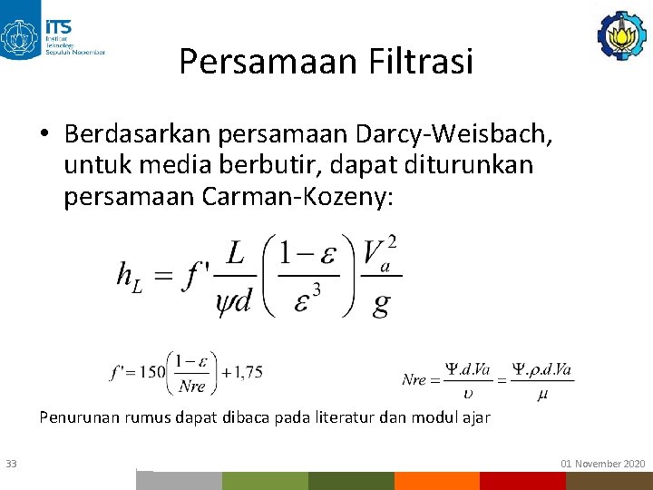 Persamaan Filtrasi • Berdasarkan persamaan Darcy-Weisbach, untuk media berbutir, dapat diturunkan persamaan Carman-Kozeny: ftsp Persamaan Filtrasi • Berdasarkan persamaan Darcy-Weisbach, untuk media berbutir, dapat diturunkan persamaan Carman-Kozeny: ftsp