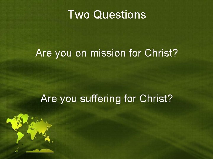 Two Questions Are you on mission for Christ? Are you suffering for Christ? 