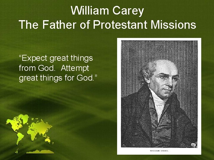 William Carey The Father of Protestant Missions “Expect great things from God. Attempt great