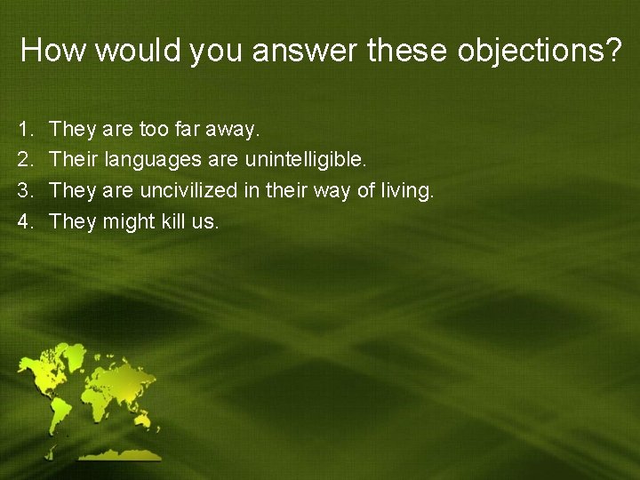 How would you answer these objections? 1. 2. 3. 4. They are too far