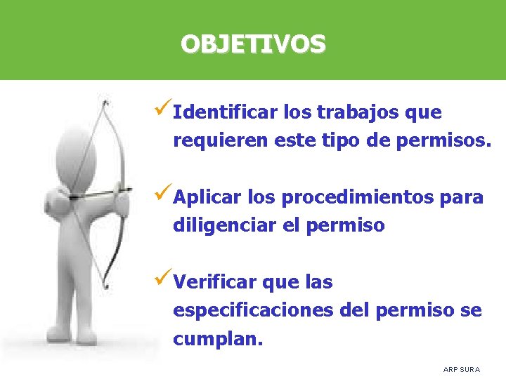 OBJETIVOS üIdentificar los trabajos que requieren este tipo de permisos. üAplicar los procedimientos para