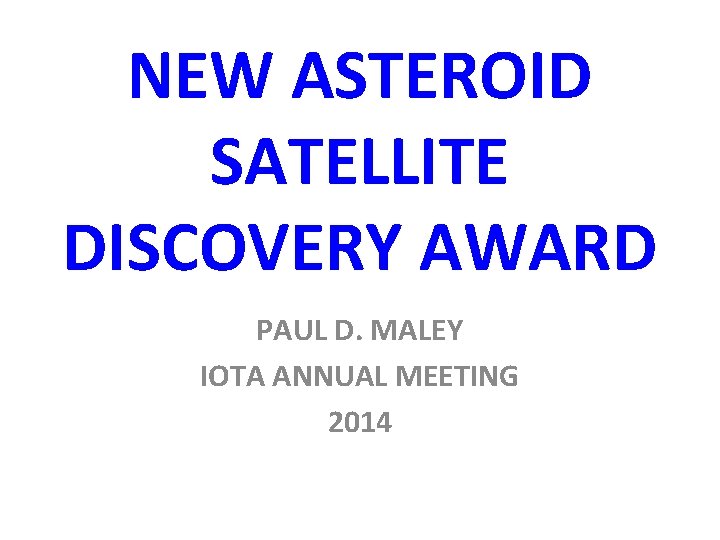 NEW ASTEROID SATELLITE DISCOVERY AWARD PAUL D. MALEY IOTA ANNUAL MEETING 2014 