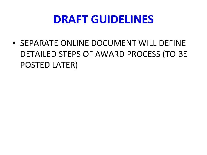 DRAFT GUIDELINES • SEPARATE ONLINE DOCUMENT WILL DEFINE DETAILED STEPS OF AWARD PROCESS (TO