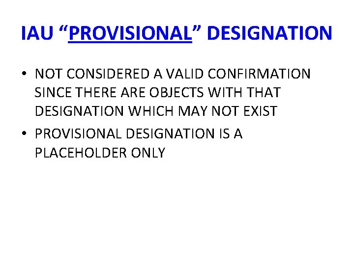 IAU “PROVISIONAL” DESIGNATION • NOT CONSIDERED A VALID CONFIRMATION SINCE THERE ARE OBJECTS WITH