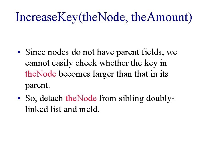 Increase. Key(the. Node, the. Amount) • Since nodes do not have parent fields, we