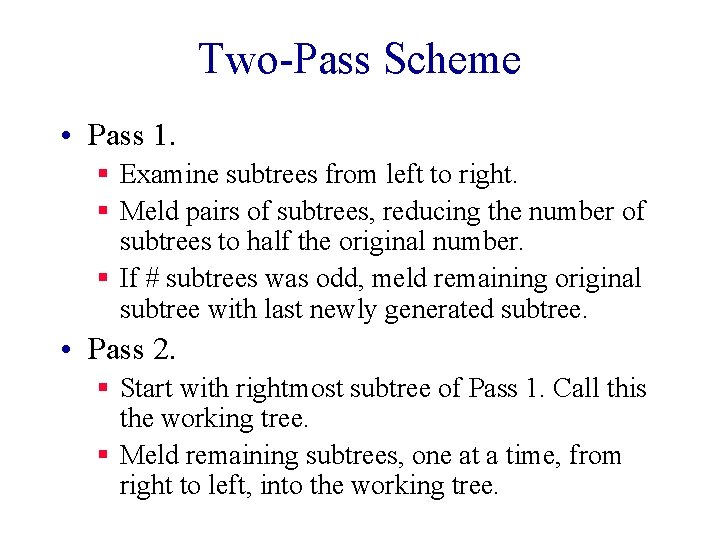 Two-Pass Scheme • Pass 1. § Examine subtrees from left to right. § Meld