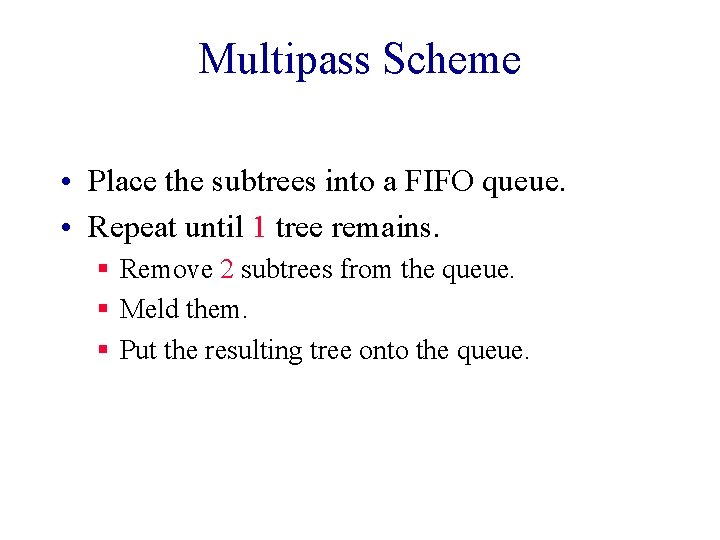 Multipass Scheme • Place the subtrees into a FIFO queue. • Repeat until 1