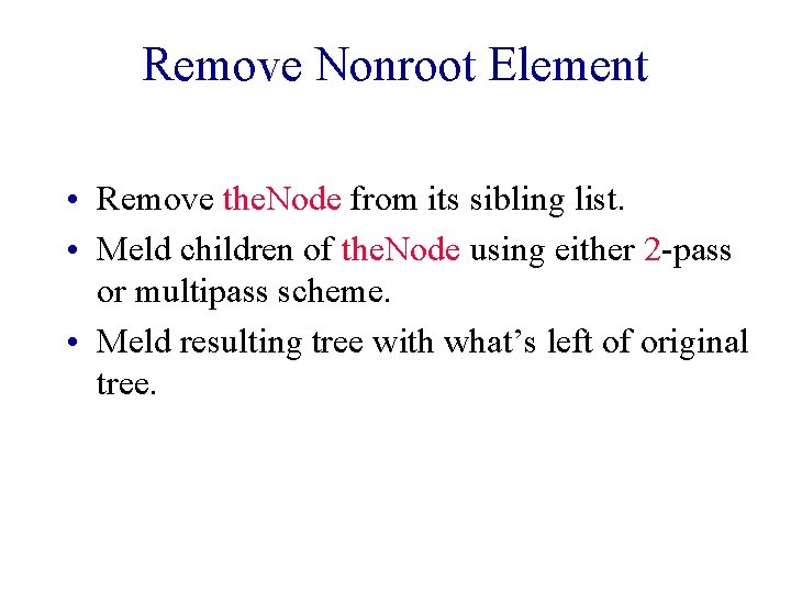Remove Nonroot Element • Remove the. Node from its sibling list. • Meld children