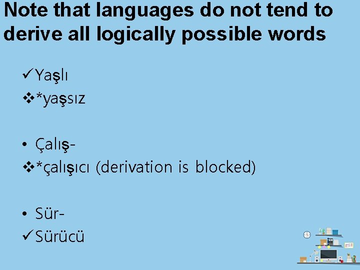 Note that languages do not tend to derive all logically possible words ü Yaşlı