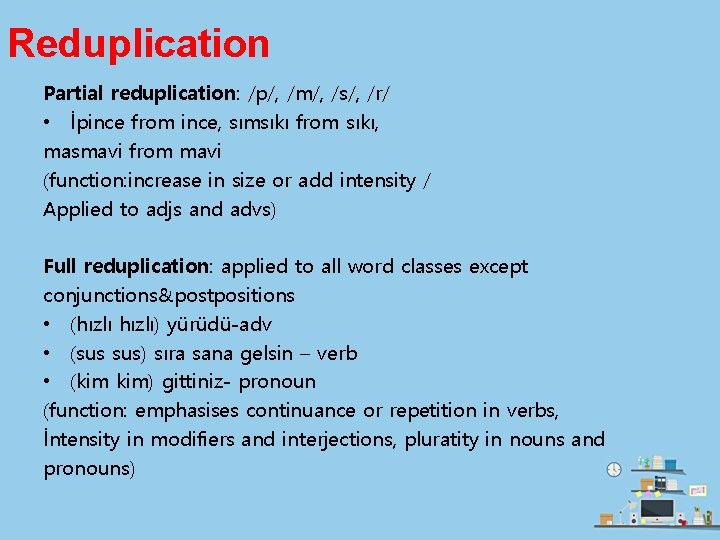 Reduplication Partial reduplication: /p/, /m/, /s/, /r/ • İpince from ince, sımsıkı from sıkı,