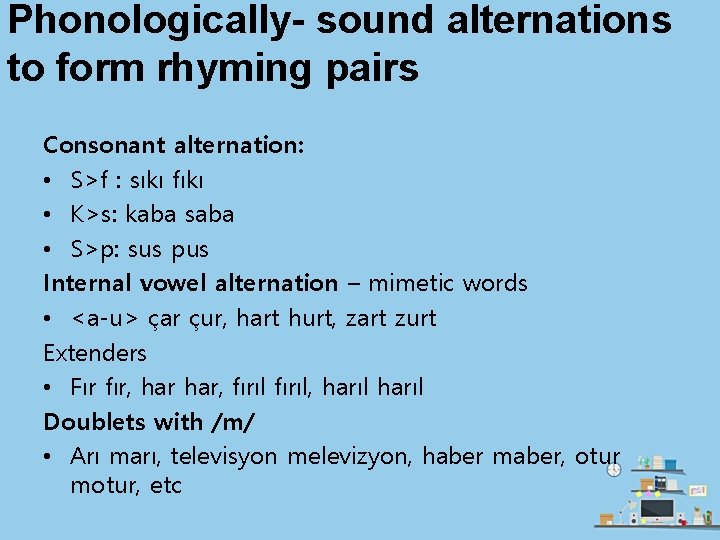 Phonologically- sound alternations to form rhyming pairs Consonant alternation: • S>f : sıkı fıkı