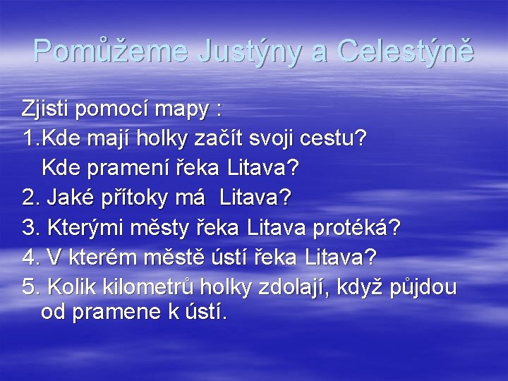 Pomůžeme Justýny a Celestýně Zjisti pomocí mapy : 1. Kde mají holky začít svoji