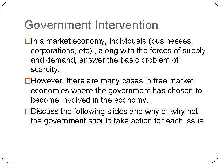 Government Intervention �In a market economy, individuals (businesses, corporations, etc) , along with the