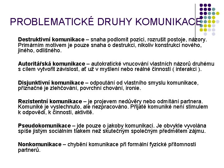 PROBLEMATICKÉ DRUHY KOMUNIKACE Destruktivní komunikace – snaha podlomit pozici, rozrušit postoje, názory. Primárním motivem