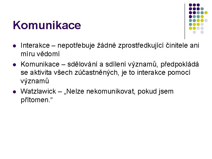 Komunikace l l l Interakce – nepotřebuje žádné zprostředkující činitele ani míru vědomí Komunikace Komunikace l l l Interakce – nepotřebuje žádné zprostředkující činitele ani míru vědomí Komunikace