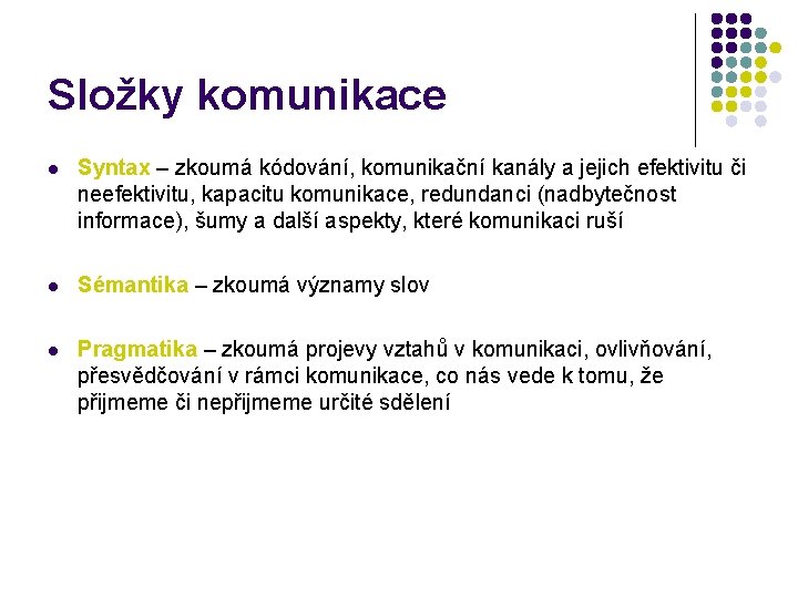 Složky komunikace l Syntax – zkoumá kódování, komunikační kanály a jejich efektivitu či neefektivitu,