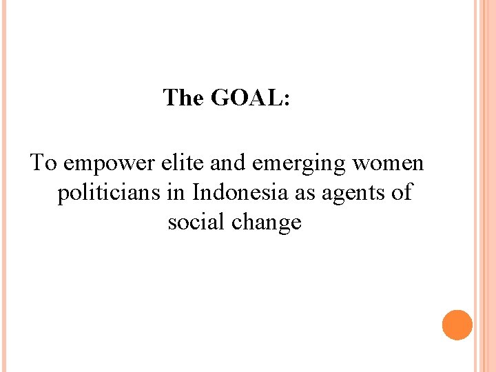 The GOAL: To empower elite and emerging women politicians in Indonesia as agents of