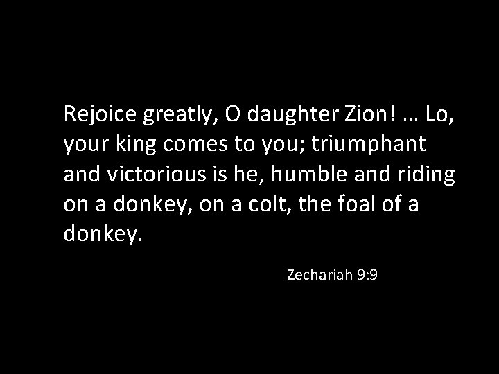 Rejoice greatly, O daughter Zion! … Lo, your king comes to you; triumphant and