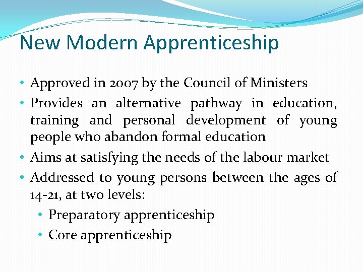 New Modern Apprenticeship • Approved in 2007 by the Council of Ministers • Provides