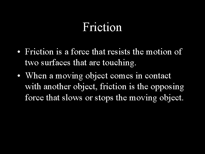 Friction • Friction is a force that resists the motion of two surfaces that