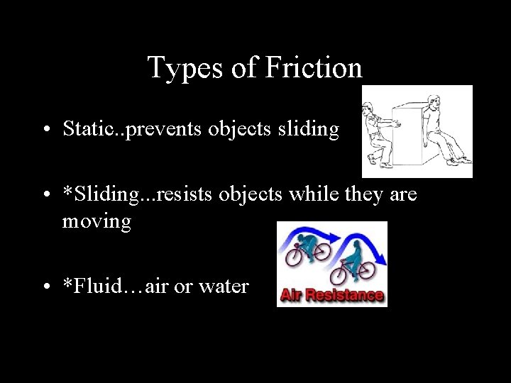 Types of Friction • Static. . prevents objects sliding • *Sliding. . . resists