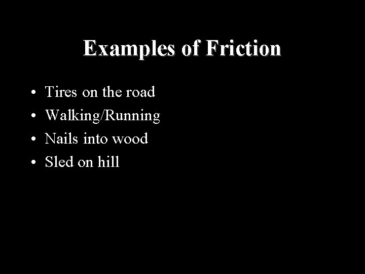 Examples of Friction • • Tires on the road Walking/Running Nails into wood Sled