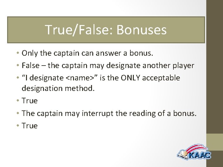 True/False: Bonuses • Only the captain can answer a bonus. • False – the